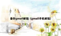 备份gmail邮箱（gmail手机邮箱）