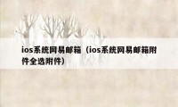 ios系统网易邮箱（ios系统网易邮箱附件全选附件）