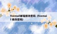 foxmail邮箱修改密码（foxmail 修改密码）