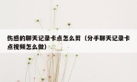 伤感的聊天记录卡点怎么剪（分手聊天记录卡点视频怎么做）