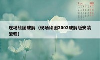 现场绘图破解（现场绘图2002破解版安装流程）