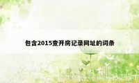 包含2015查开房记录网址的词条