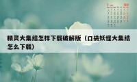 精灵大集结怎样下载破解版（口袋妖怪大集结怎么下载）