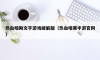 热血暗殿文字游戏破解版（热血暗黑手游官网）