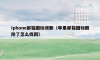 iphone邮箱图标误删（苹果邮箱图标删除了怎么找回）