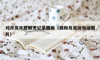 对月亮许愿聊天记录图画（我和月亮说句话图片）