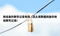 微信备份聊天记录有线（怎么用数据线备份微信聊天记录）