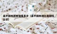 昌平园林局邮箱是多少（昌平园林绿化局招标公示）