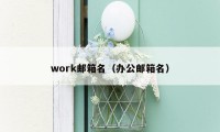 work邮箱名（办公邮箱名）