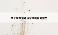 关于现金贷通话记录机审的信息