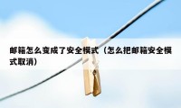 邮箱怎么变成了安全模式（怎么把邮箱安全模式取消）