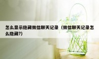 怎么显示隐藏微信聊天记录（微信聊天记录怎么隐藏?）