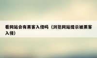 看网站会有黑客入侵吗（浏览网站提示被黑客入侵）