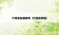 Pi钱包能破解吗（Pi钱包教程）