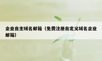 企业自主域名邮箱（免费注册自定义域名企业邮箱）