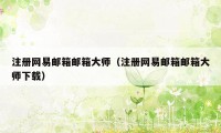 注册网易邮箱邮箱大师（注册网易邮箱邮箱大师下载）