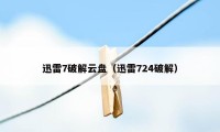 迅雷7破解云盘（迅雷724破解）