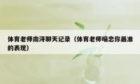 体育老师南浔聊天记录（体育老师暗恋你最准的表现）