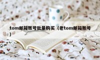 tom邮箱账号批量购买（老tom邮箱账号）