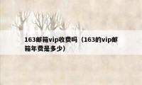 163邮箱vip收费吗（163的vip邮箱年费是多少）