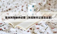 查询淘宝聊天记录（淘宝聊天记录怎么查）