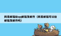 网易邮箱给qq邮箱发邮件（网易邮箱可以给邮箱发邮件吗）