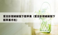 爱豆影视破解版下载苹果（爱豆影视破解版下载苹果手机）