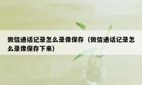 微信通话记录怎么录像保存（微信通话记录怎么录像保存下来）