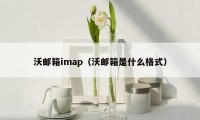 沃邮箱imap（沃邮箱是什么格式）