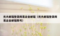 光大邮箱登录网易企业邮箱（光大邮箱登录网易企业邮箱账号）