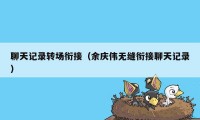 聊天记录转场衔接（余庆伟无缝衔接聊天记录）