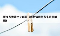 拼多多黄峥电子邮箱（我想知道拼多多官网邮箱）