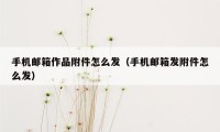 手机邮箱作品附件怎么发（手机邮箱发附件怎么发）