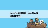 postfix禁用邮箱（postfix发送邮件失败）