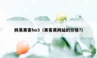 网易黑客ho3（黑客黑网站的价格?）