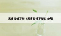 黑客打俄罗斯（黑客打俄罗斯犯法吗）