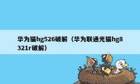 华为猫hg526破解（华为联通光猫hg8321r破解）