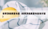 世界顶级黑客攻击（世界顶级黑客攻击支付宝）