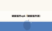 破解插件apk（破解插件源）