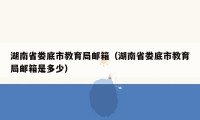 湖南省娄底市教育局邮箱（湖南省娄底市教育局邮箱是多少）