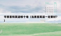 学黑客和英语哪个难（当黑客英语一定要好?）