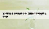 怎样找原来聊天记录备份（备份的聊天记录在哪找）