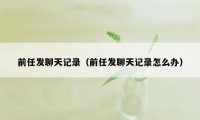 前任发聊天记录（前任发聊天记录怎么办）