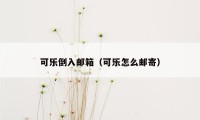 可乐倒入邮箱（可乐怎么邮寄）