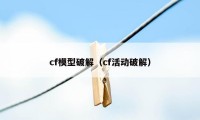 cf模型破解（cf活动破解）