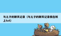 与儿子的聊天记录（与儿子的聊天记录我在班上txt）