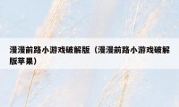 漫漫前路小游戏破解版（漫漫前路小游戏破解版苹果）