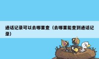 通话记录可以去哪里查（去哪里能查到通话记录）