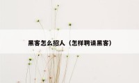 黑客怎么招人（怎样聘请黑客）