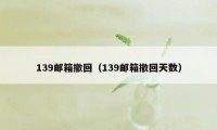 139邮箱撤回（139邮箱撤回天数）